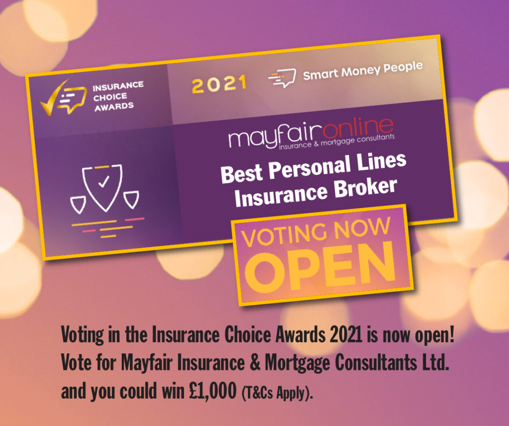 We know for everyone it has been an extremely hard 18 months and like many people our staff have continued to work to keep your most valuable assets insured. It would be great for them to win the The Insurance Choice Awards for Best Insurance Broker . If you could spare a few minutes and leave a review this goes towards our votes Please Vote For Mayfair Insurance in association with https://smartmoneypeople.com/. Be in with a chance of winning a £1000.